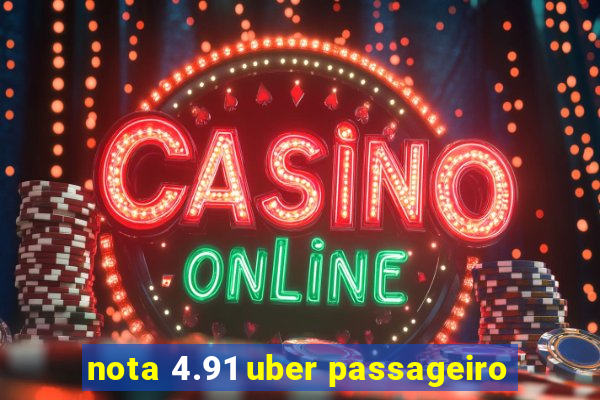 nota 4.91 uber passageiro